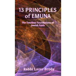 13 Principles of Emuna: The Timeless Foundations of Jewish Faith