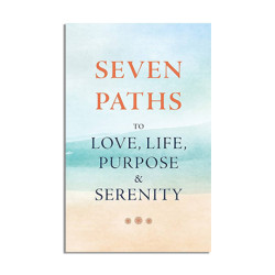 Seven Paths to Love, Life, Purpose & Serenity
